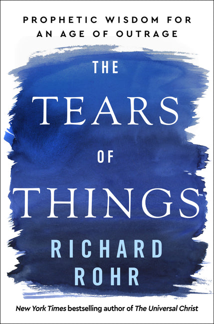 The Tears of Things: Prophetic Wisdom for an Age of Outrage Convergent Books