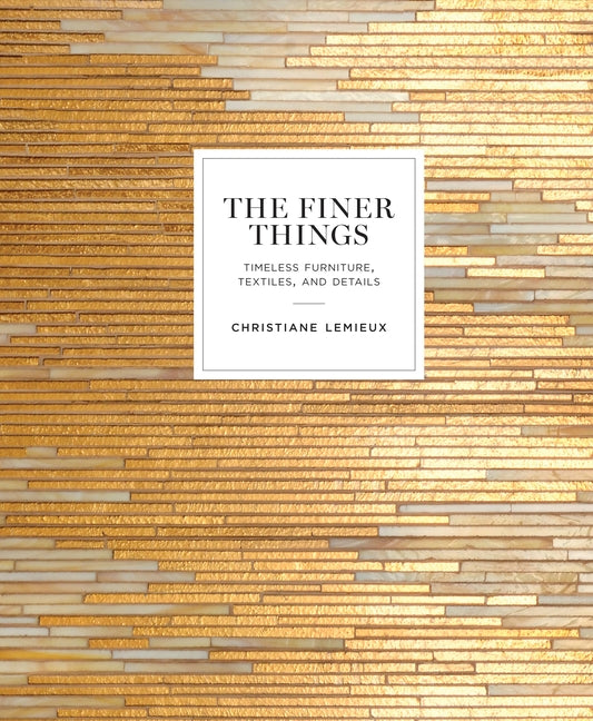The Finer Things: Timeless Furniture, Textiles, and Details Clarkson Potter Publishers