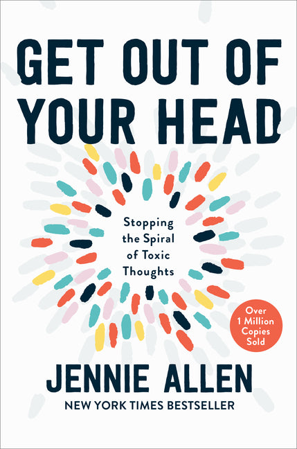 Get Out of Your Head: Stopping the Spiral of Toxic Thoughts Waterbrook Press