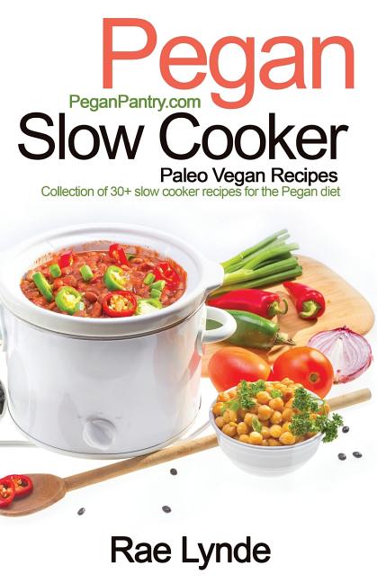 Pegan Slow Cooker Paleo Vegan Recipes: Collection of 30+Slow Cooker Recipes for the Pegan Diet Ordinary Matters Publishing