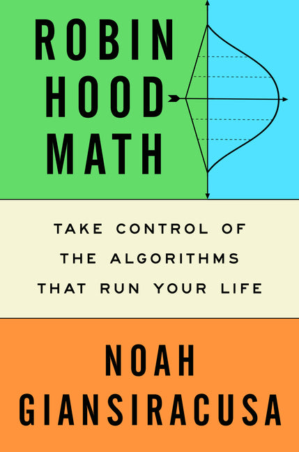 Robin Hood Math: Take Control of the Algorithms That Run Your Life Riverhead Books