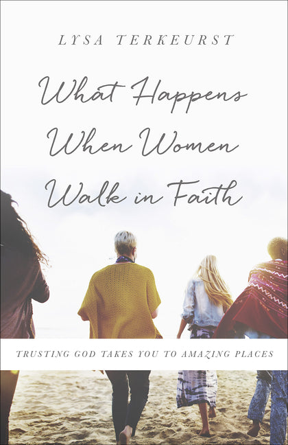 What Happens When Women Walk in Faith: Trusting God Takes You to Amazing Places Harvest House Publishers