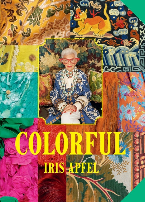 Iris Apfel: Colorful: A Treasure Trove of Inspiration, Influences, and Ideas Harry N. Abrams