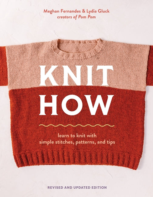 Knit How (Revised and Updated Edition): Learn to Knit with Simple Stitches, Patterns & Tips Abrams Books