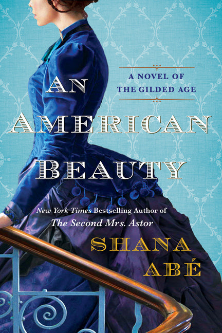 An American Beauty: A Novel of the Gilded Age Inspired by the True Story of Arabella Huntington Who Became the Richest Woman in the Country Kensington Publishing Corporation