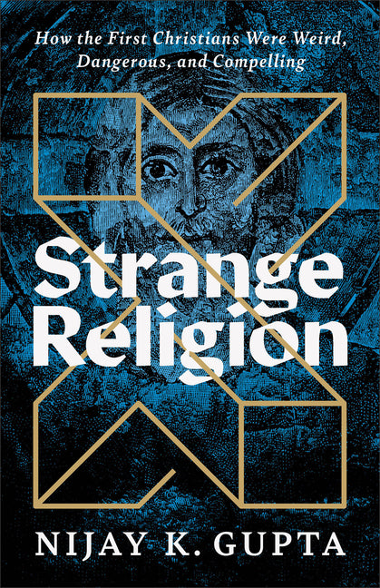 Strange Religion: How the First Christians Were Weird, Dangerous, and Compelling Brazos Press