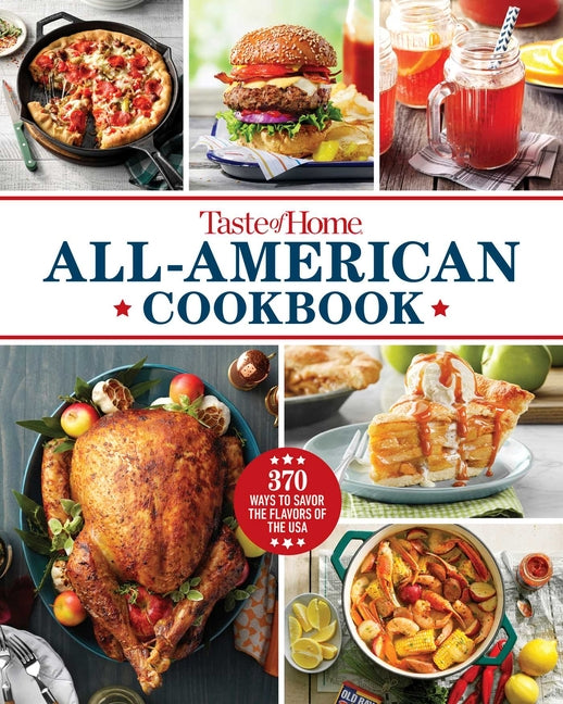 Taste of Home All-American Cookbook: 370 Classic Recipes Celebrating Regional Flavors Across the USA Trusted Media Brands