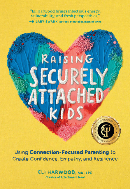 Raising Securely Attached Kids: Using Connection-Focused Parenting to Create Confidence, Empathy, and Resilience Sasquatch Books