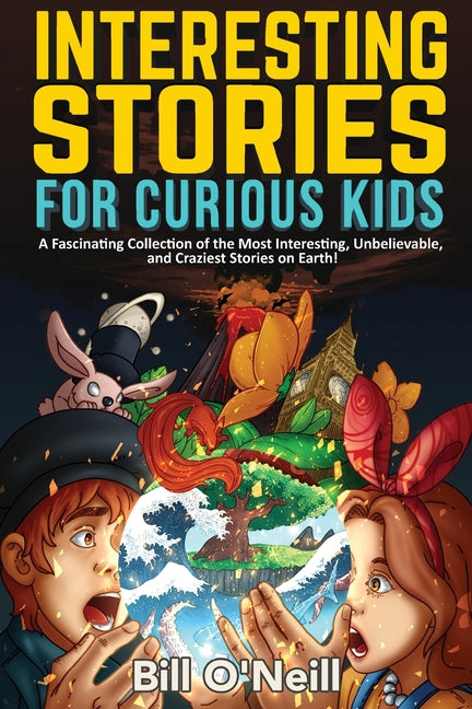 Interesting Stories for Curious Kids: A Fascinating Collection of the Most Interesting, Unbelievable, and Craziest Stories on Earth! Lak Publishing