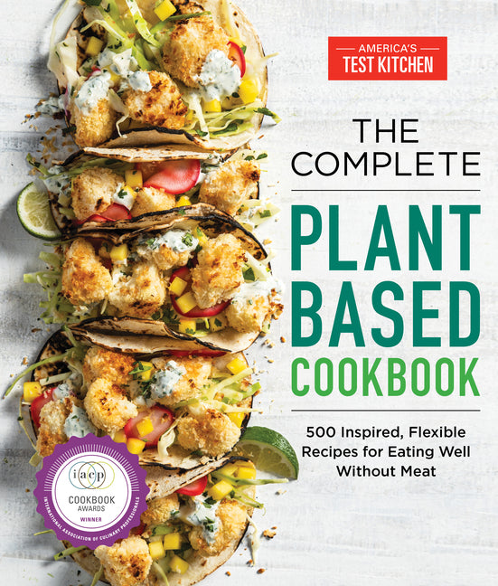 The Complete Plant-Based Cookbook: 500 Inspired, Flexible Recipes for Eating Well Without Meat America's Test Kitchen