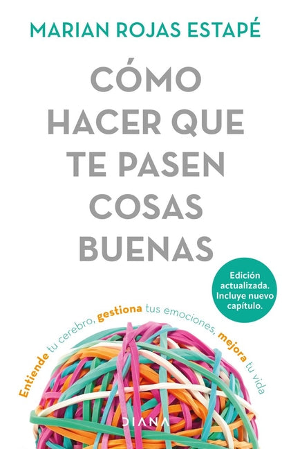 Cómo Hacer Que Te Pasen Cosas Buenas: Entiende Tu Cerebro, Gestiona Tus Emociones, Mejora Tu Vida / How to Make Good Things Happen Planeta Publishing