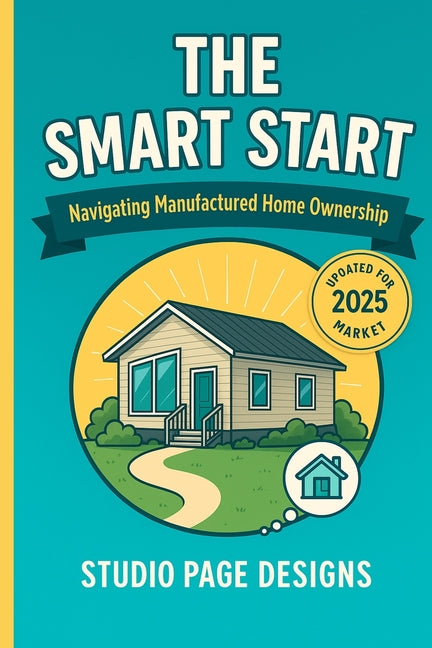 The Smart Start: Navigating Manufactured Home Ownership Independently Published